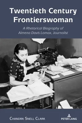 Twentieth Century Frontierswoman: Biografía retórica de Almena Davis Lomax, periodista - Twentieth Century Frontierswoman: A Rhetorical Biography of Almena Davis Lomax, Journalist