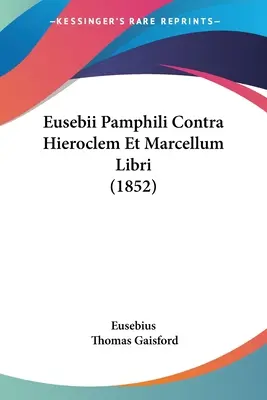 Eusebii Pamphili Contra Hieroclem Et Marcellum Libri