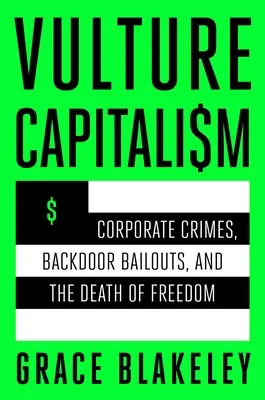 El capitalismo buitre: Corporate Crimes, Backdoor Bailouts, and the Death of Freedom (Crímenes corporativos, rescates por la puerta de atrás y la muerte de la libertad) - Vulture Capitalism: Corporate Crimes, Backdoor Bailouts, and the Death of Freedom