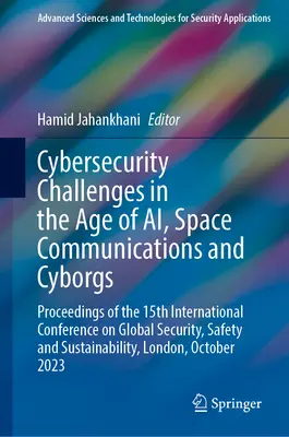 Los retos de la ciberseguridad en la era de la inteligencia artificial, las comunicaciones espaciales y los cyborgs: Actas de la 15ª Conferencia Internacional sobre Seguridad Global, Safe - Cybersecurity Challenges in the Age of Ai, Space Communications and Cyborgs: Proceedings of the 15th International Conference on Global Security, Safe