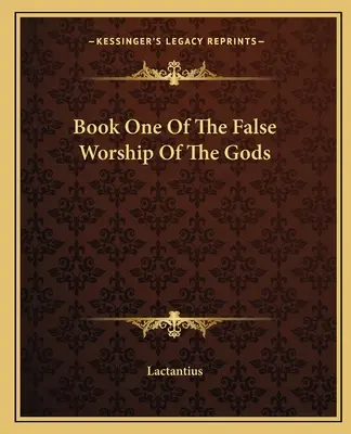 Libro Primero Del Falso Culto A Los Dioses - Book One Of The False Worship Of The Gods