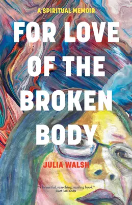 Por amor al cuerpo roto: Una memoria espiritual - For Love of the Broken Body: A Spiritual Memoir