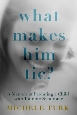 ¿Qué le hace tener tics?: Memorias de la crianza de un niño con síndrome de Tourette - What Makes Him Tic?: A Memoir of Parenting a Child with Tourette Syndrome