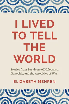 Viví para contarlo: Historias de supervivientes del Holocausto, el genocidio y las atrocidades de la guerra - I Lived to Tell the World: Stories from Survivors of Holocaust, Genocide, and the Atrocities of War