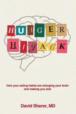 El secuestro del hambre: Cómo tus hábitos alimentarios están cambiando tu cerebro y enfermándote - Hunger Hijack: How your eating habits are changing your brain and making you sick