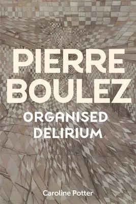 Pierre Boulez: El delirio organizado - Pierre Boulez: Organised Delirium