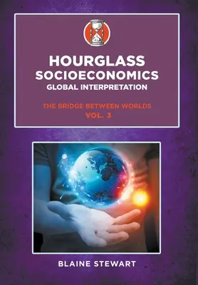 Socioeconomía del reloj de arena: Vol. 3, Interpretación global, El puente entre los mundos - Hourglass Socioeconomics: Vol. 3, Global Interpretation, The Bridge Between Worlds