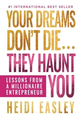 Tus sueños no mueren... Te persiguen: Lecciones de un empresario millonario - Your Dreams Don't Die... They Haunt You: Lessons from a Millionaire Entrepreneur