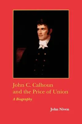 John C. Calhoun y el precio de la unión: Una biografía - John C. Calhoun and the Price of Union: A Biography