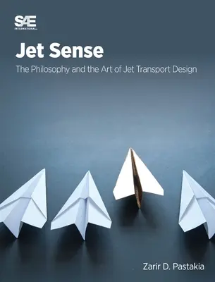 Jet Sense: The Philosophy and the Art of Jet Transport Design: La filosofía y el arte del diseño del transporte a reacción - Jet Sense: The Philosophy and the Art of Jet Transport Design: The Philosophy and the Art of Jet Transport Design