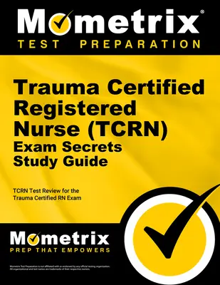 Trauma Certified Registered Nurse (Tcrn) Exam Secrets Study Guide: Tcrn Test Review for the Trauma Certified RN Exam (en inglés) - Trauma Certified Registered Nurse (Tcrn) Exam Secrets Study Guide: Tcrn Test Review for the Trauma Certified RN Exam