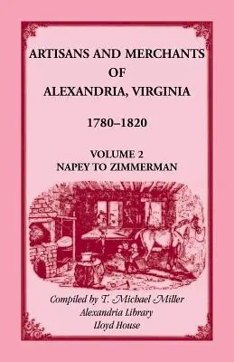 Artesanos y comerciantes de Alexandria, Virginia 1780-1820, Volumen 2, De Napey a Zimmerman. - Artisans and Merchants of Alexandria, Virginia 1780-1820, Volume 2, Napey to Zimmerman.