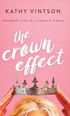 El efecto corona: Vida abundante en un mundo caótico - The Crown Effect: Abundant Life in a Chaotic World