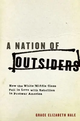 A Nation of Outsiders: Cómo la clase media blanca se enamoró de la rebelión en la América de posguerra - A Nation of Outsiders: How the White Middle Class Fell in Love with Rebellion in Postwar America