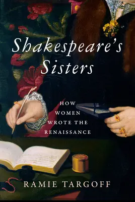 Las hermanas de Shakespeare: Cómo escribieron las mujeres el Renacimiento - Shakespeare's Sisters: How Women Wrote the Renaissance