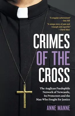 Crimes of the Cross: La red anglicana de pederastia de Newcastle, sus protectores y el hombre que luchó por la justicia - Crimes of the Cross: The Anglican Paedophile Network of Newcastle, Its Protectors and the Man Who Fought for Justice