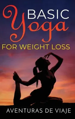 Yoga Básico para Perder Peso: 11 Secuencias Básicas para Perder Peso con Yoga - Basic Yoga for Weight Loss: 11 Basic Sequences for Losing Weight with Yoga