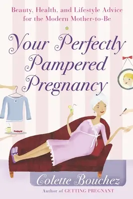 Su embarazo perfectamente mimado: Consejos de belleza, salud y estilo de vida para la futura madre moderna - Your Perfectly Pampered Pregnancy: Beauty, Health, and Lifestyle Advice for the Modern Mother-to-Be