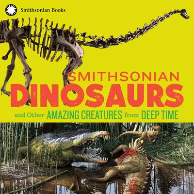 Los dinosaurios del Smithsonian y otras asombrosas criaturas de las profundidades del tiempo - Smithsonian Dinosaurs and Other Amazing Creatures from Deep Time