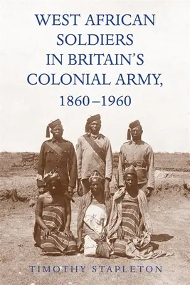 West African Soldiers in Britain's Colonial Army, 1860-1960 (Soldados de África Occidental en el ejército colonial británico, 1860-1960) - West African Soldiers in Britain's Colonial Army, 1860-1960