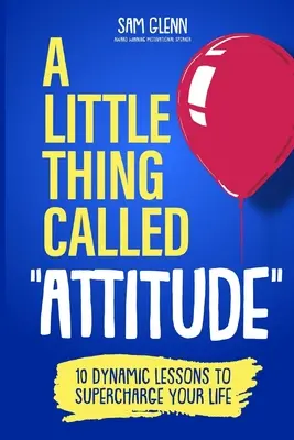 Una Pequeña Cosa Llamada Actitud: 10 Lecciones Dinámicas para Supercargar tu Vida - A Little Thing Called Attitude: 10 Dynamic Lessons to Supercharge Your Life