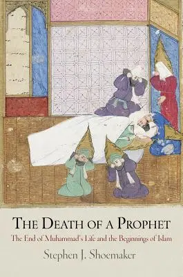 La muerte de un profeta: El final de la vida de Mahoma y los comienzos del Islam - The Death of a Prophet: The End of Muhammad's Life and the Beginnings of Islam