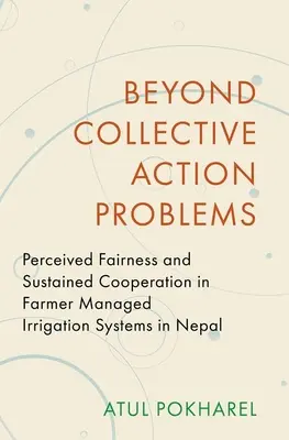 Más allá de los problemas de acción colectiva: Percepción de equidad y cooperación sostenida en los sistemas de riego gestionados por agricultores en Nepal - Beyond Collective Action Problems: Perceived Fairness and Sustained Cooperation in Farmer Managed Irrigation Systems in Nepal