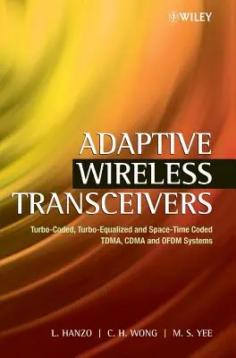 Transceptores inalámbricos adaptativos: Sistemas Tdma, Cdma y Ofdm turbocodificados, turboigualados y codificados en tiempo espacial - Adaptive Wireless Transceivers: Turbo-Coded, Turbo-Equalized and Space-Time Coded Tdma, Cdma and Ofdm Systems
