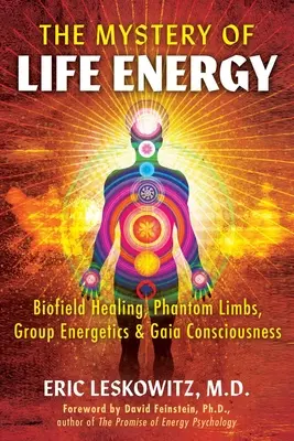 El misterio de la energía vital: Sanación por biocampo, miembros fantasma, energía de grupo y conciencia de Gaia - The Mystery of Life Energy: Biofield Healing, Phantom Limbs, Group Energetics, and Gaia Consciousness