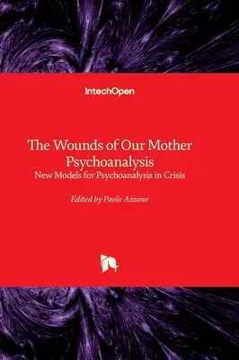 Las heridas de nuestra madre Psicoanálisis - Nuevos modelos para el psicoanálisis en crisis - The Wounds of Our Mother Psychoanalysis - New Models for Psychoanalysis in Crisis