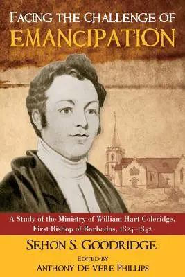 Ante el reto de la emancipación: Un estudio del ministerio de William Hart Coleridge, primer obispo de Barbados, 1824-1842 - Facing the Challenge of Emancipation: A Study of the Ministry of William Hart Coleridge, First Bishop of Barbados, 1824-1842