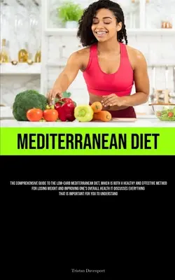 Dieta Mediterránea: La guía completa de la dieta mediterránea baja en carbohidratos, que es un método saludable y eficaz para perder peso. - Mediterranean Diet: The Comprehensive Guide To The Low-Carb Mediterranean Diet, Which Is Both A Healthy And Effective Method For Losing We