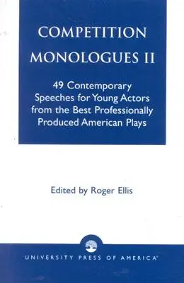 Monólogos de competición II: 49 discursos contemporáneos para jóvenes actores extraídos de las mejores obras estadounidenses producidas profesionalmente - Competition Monologues II: 49 Contemporary Speeches for Young Actors from the Best Professionally Produced American Plays