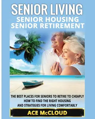 Senior Living: Senior Housing: Jubilación para mayores: Los mejores lugares para jubilarse de forma barata, cómo encontrar la vivienda adecuada y los mejores precios. - Senior Living: Senior Housing: Senior Retirement: The Best Places For Seniors To Retire To Cheaply, How To Find The Right Housing And
