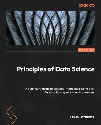 Principios de la ciencia de datos - Tercera edición: Una guía para principiantes sobre las habilidades matemáticas y de codificación esenciales para la fluidez de los datos y el aprendizaje automático - Principles of Data Science - Third Edition: A beginner's guide to essential math and coding skills for data fluency and machine learning