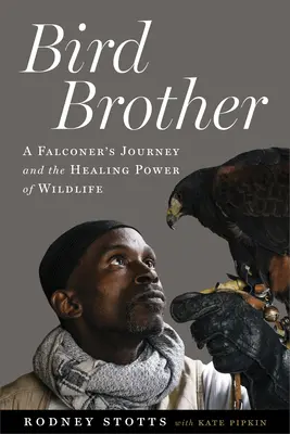 Hermano pájaro: El viaje de un cetrero y el poder curativo de la vida salvaje - Bird Brother: A Falconer's Journey and the Healing Power of Wildlife