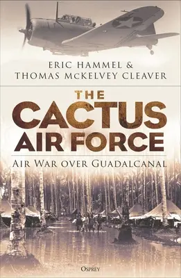 The Cactus Air Force: La guerra aérea sobre Guadalcanal - The Cactus Air Force: Air War Over Guadalcanal