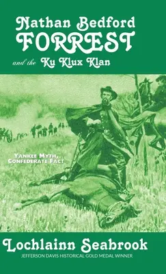 Nathan Bedford Forrest y el Ku Klux Klan: Mito yanqui, realidad confederada - Nathan Bedford Forrest and the Ku Klux Klan: Yankee Myth, Confederate Fact