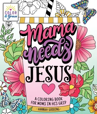 Color y Gracia: Mamá Necesita a Jesús: Un libro para colorear para las mamás que lo necesitan - Color & Grace: Mama Needs Jesus: A Coloring Book for Moms in His Grip