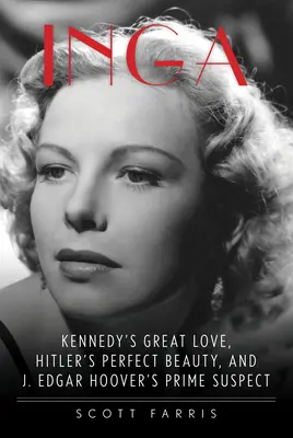 Inga El gran amor de Kennedy, la belleza perfecta de Hitler y la principal sospechosa de J. Edgar Hoover - Inga: Kennedy's Great Love, Hitler's Perfect Beauty, and J. Edgar Hoover's Prime Suspect