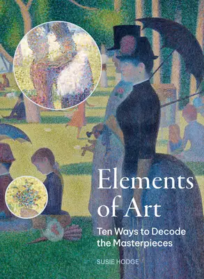 Los elementos del arte: Diez maneras de descifrar las obras maestras - The Elements of Art: Ten Ways to Decode the Masterpieces