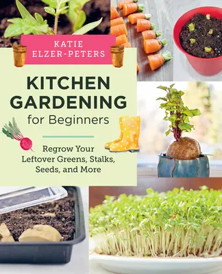 Jardinería de cocina para principiantes: Cultive sus verduras sobrantes, tallos, semillas y más - Kitchen Gardening for Beginners: Regrow Your Leftover Greens, Stalks, Seeds, and More