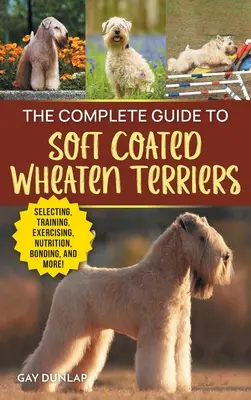 La Guía Completa del Soft Coated Wheaten Terrier: Cómo encontrar, preparar, criar, adiestrar, alimentar, socializar y amar a su nuevo Wheaten Terri - The Complete Guide to Soft Coated Wheaten Terriers: Finding, Preparing for, Raising, Training, Feeding, Socializing, and Loving Your New Wheaten Terri