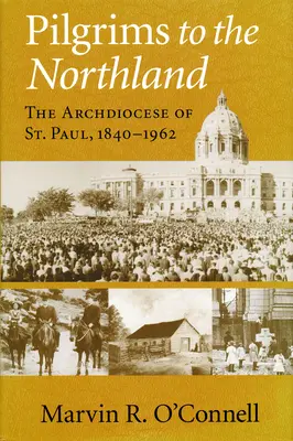 Peregrinos a Northland: La archidiócesis de San Pablo, 1840-1962 - Pilgrims to the Northland: The Archdiocese of St. Paul, 1840-1962