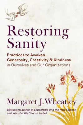 Restaurar la cordura: Prácticas para despertar la generosidad, la creatividad y la bondad en nosotros mismos y en nuestras organizaciones - Restoring Sanity: Practices to Awaken Generosity, Creativity, and Kindness in Ourselves and Our Organizations