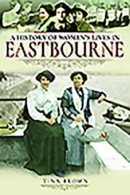 Historia de la vida de las mujeres en Eastbourne - History of Women's Lives in Eastbourne