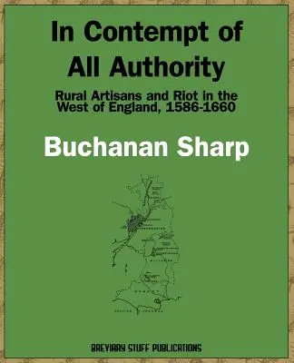 In Contempt of All Authority, Rural Artisans and Riot in the West of England, 1586-1660 (Despreciando toda autoridad, artesanos rurales y disturbios en el oeste de Inglaterra, 1586-1660) - In Contempt of All Authority, Rural Artisans and Riot in the West of England, 1586-1660