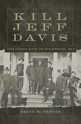 Matar a Jeff Davis: El asalto de la Unión a Richmond, 1864 Volumen 51 - Kill Jeff Davis: The Union Raid on Richmond, 1864 Volume 51