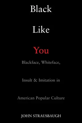 Black Like You: Cara negra, cara blanca, insulto e imitación en la cultura popular estadounidense - Black Like You: Blackface, Whiteface, Insult & Imitation in American Popular Culture