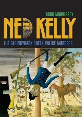 Ned Kelly Los asesinatos policiales de Stringybark Creek - Ned Kelly: The Stringybark Creek Police Murders